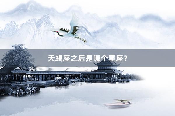 天蝎座之后是哪个星座？
